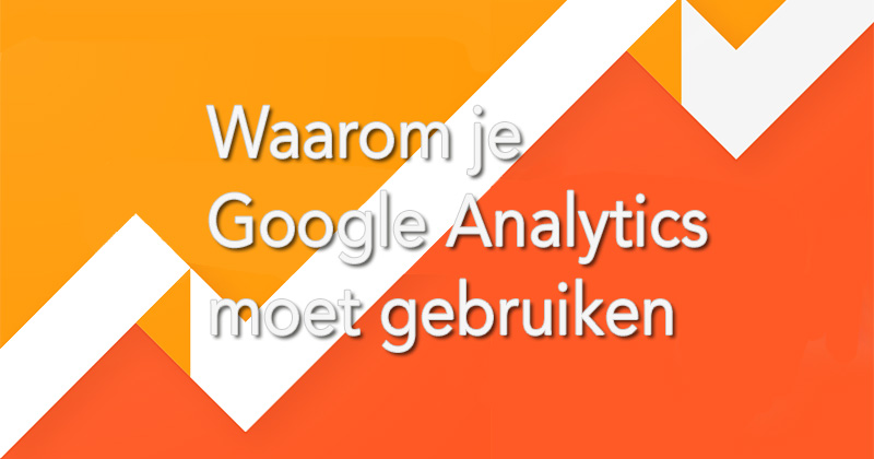 Waarom je Google Analytics moet gebruiken